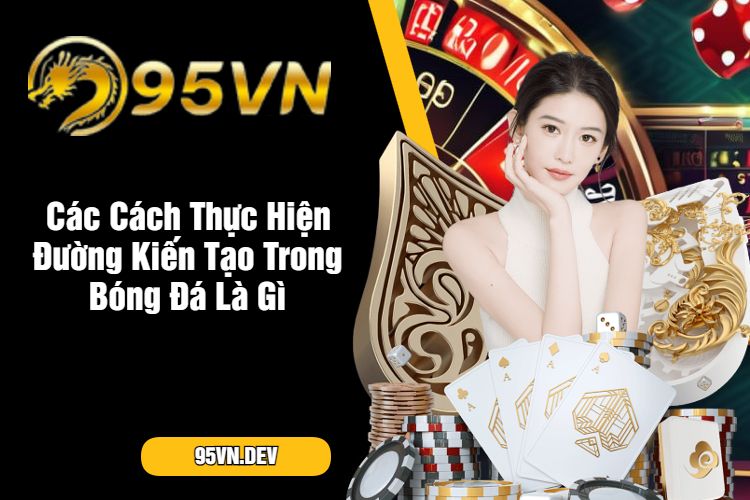 Các Cách Thực Hiện Đường Kiến Tạo Trong Bóng Đá Là Gì