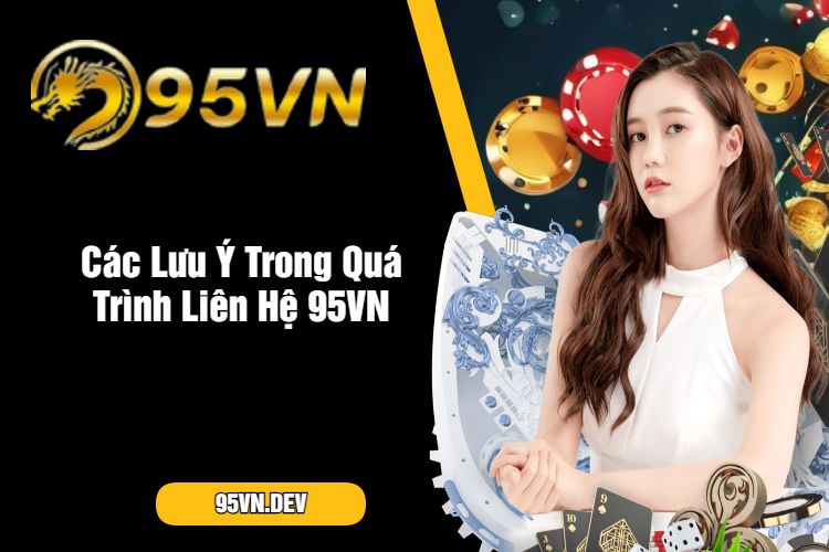 Các Lưu Ý Trong Quá Trình Liên Hệ 95VN