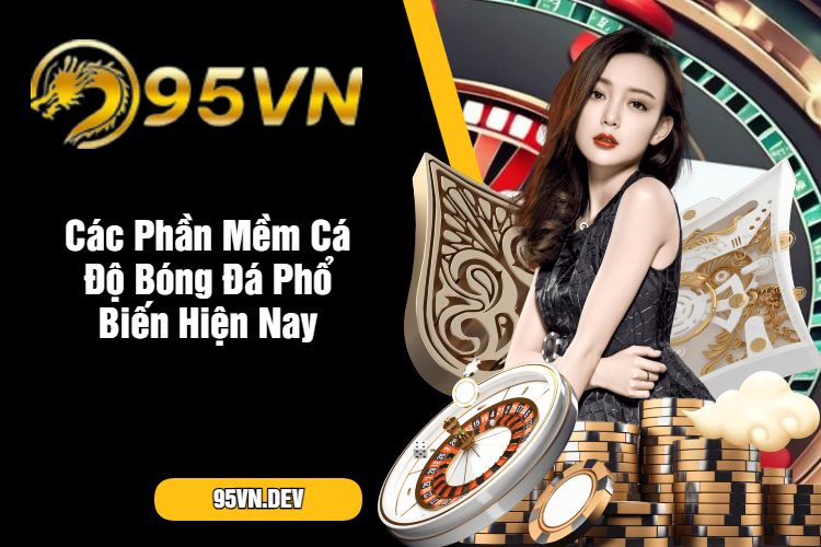 Các Phần Mềm Cá Độ Bóng Đá Phổ Biến Hiện Nay