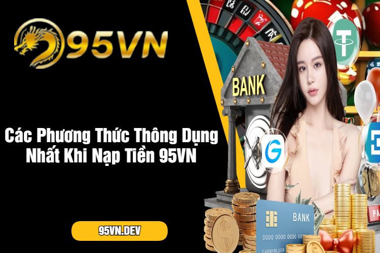 Các Phương Thức Thông Dụng Nhất Khi Nạp Tiền 95VN