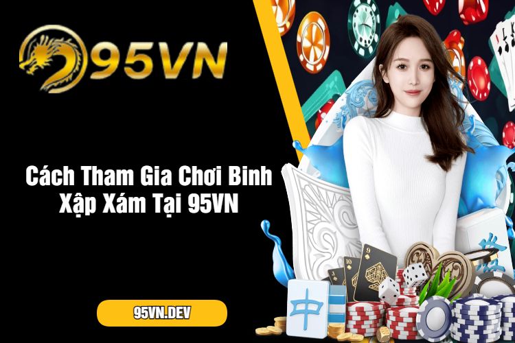 Cách Tham Gia Chơi Binh Xập Xám Tại 95VN