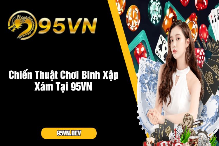 Chiến Thuật Chơi Binh Xập Xám Tại 95VN