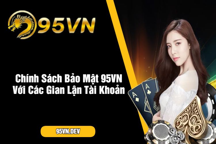 Chính Sách Bảo Mật 95VN Với Các Gian Lận Tài Khoản