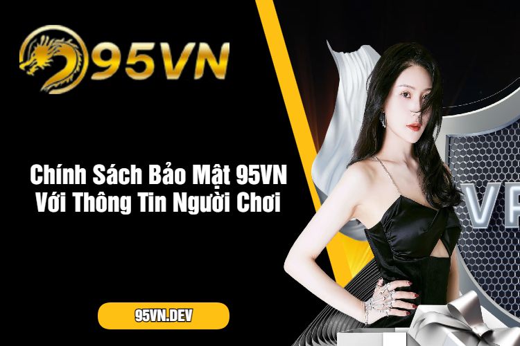 Chính Sách Bảo Mật 95VN Với Thông Tin Người Chơi