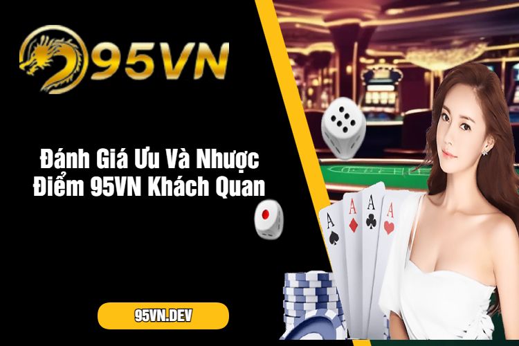 Đánh Giá Ưu Và Nhược Điểm 95VN Khách Quan