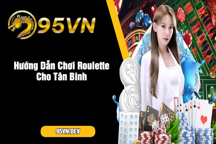 Hướng Dẫn Chơi Roulette Cho Tân Binh