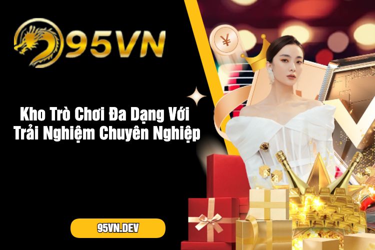 Kho Trò Chơi Đa Dạng Với Trải Nghiệm Chuyên Nghiệp