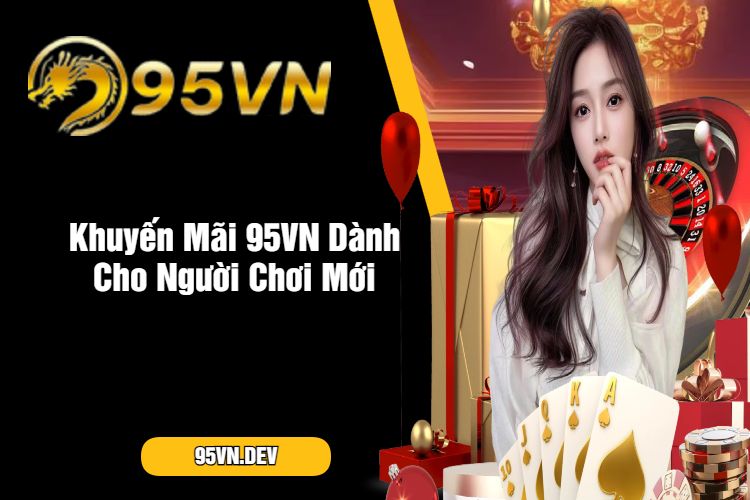 Khuyến Mãi 95VN Dành Cho Người Chơi Mới