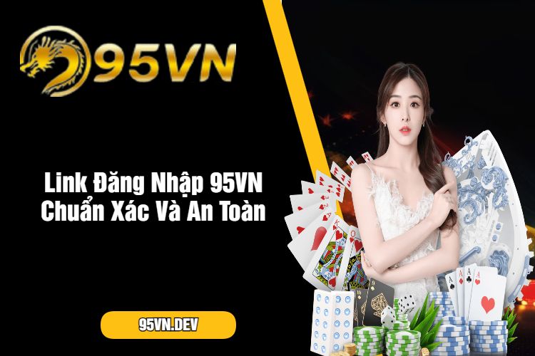 Link Đăng Nhập 95VN Chuẩn Xác Và An Toàn