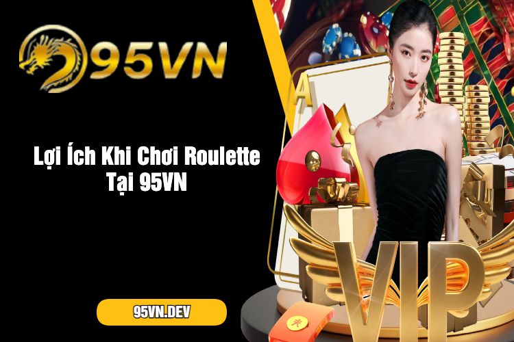 Lợi Ích Khi Chơi Roulette Tại 95VN