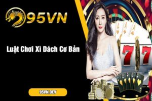 Luật Chơi Xì Dách Cơ Bản