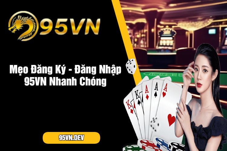 Mẹo Đăng Ký - Đăng Nhập 95VN Nhanh Chóng