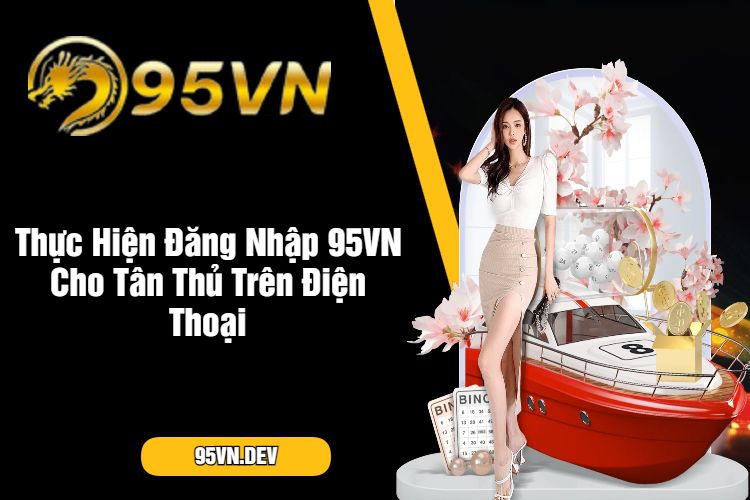 Thực Hiện Đăng Nhập 95VN Cho Tân Thủ Trên Điện Thoại