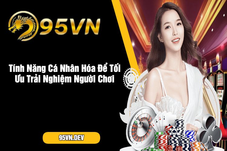 Tính Năng Cá Nhân Hóa Để Tối Ưu Trải Nghiệm Người Chơi